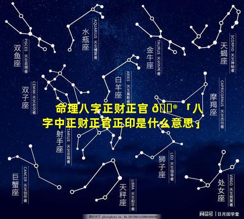 命理八字正财正官 💮 「八字中正财正官正印是什么意思」